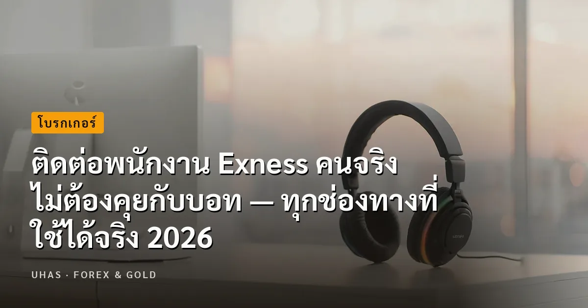 ติดต่อพนักงาน Exness คนจริง ไม่ต้องคุยกับบอท — ทุกช่องทางที่ใช้ได้จริง 2026